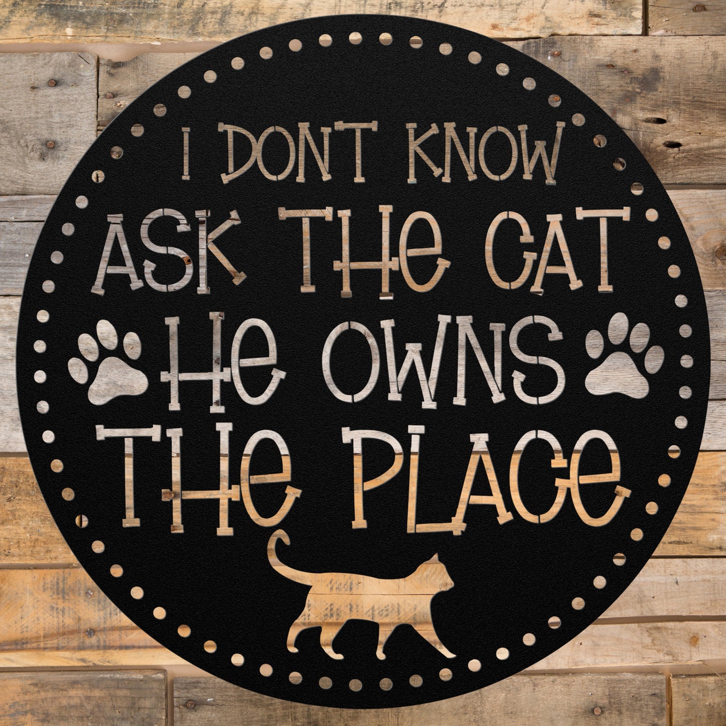 Circular Metal Sign that reads "I Don't know Ask the Cat, He Owns the Place"